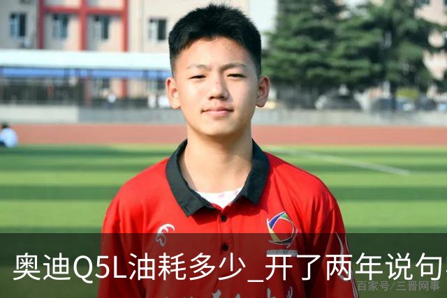 奥迪Q5L油耗多少 开了两年说句实话 家用到底香不香